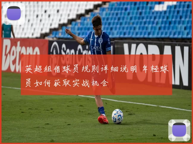 英超租借球员规则详细说明 年轻球员如何获取实战机会