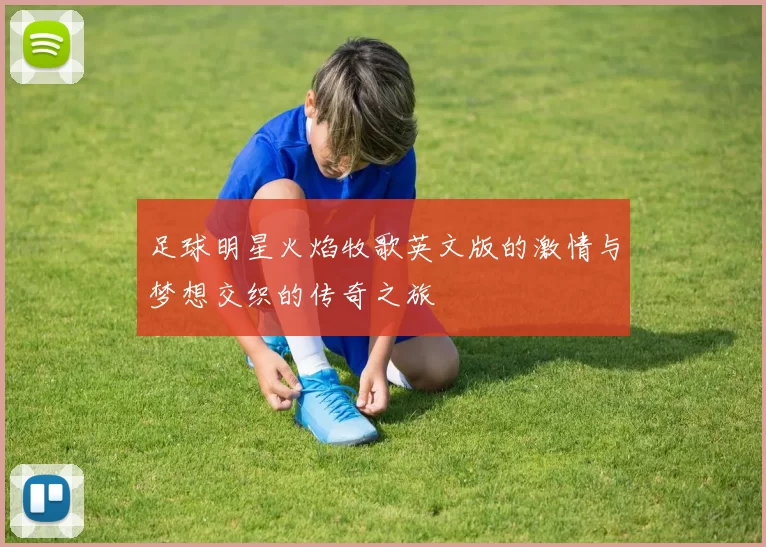 足球明星火焰牧歌英文版的激情与梦想交织的传奇之旅