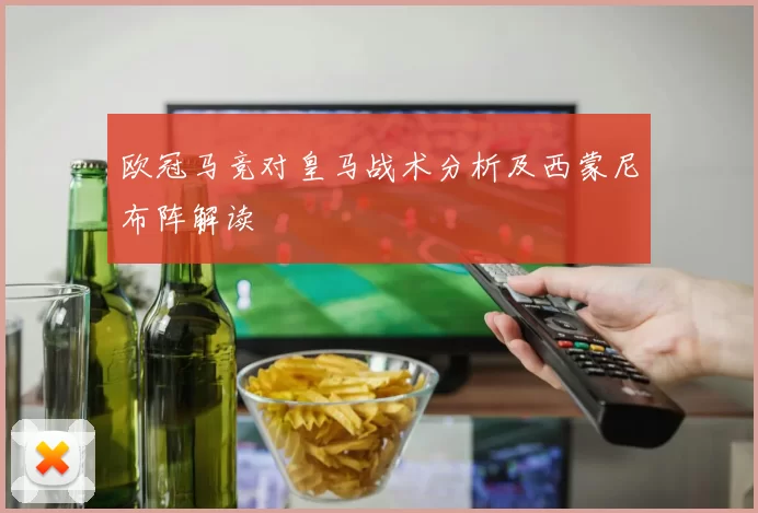 欧冠马竞对皇马战术分析及西蒙尼布阵解读
