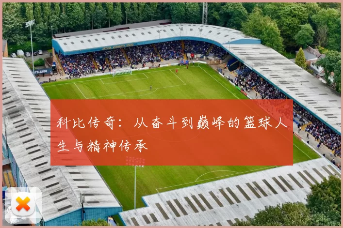 科比传奇：从奋斗到巅峰的篮球人生与精神传承