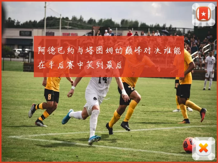 阿德巴约与塔图姆的巅峰对决谁能在季后赛中笑到最后