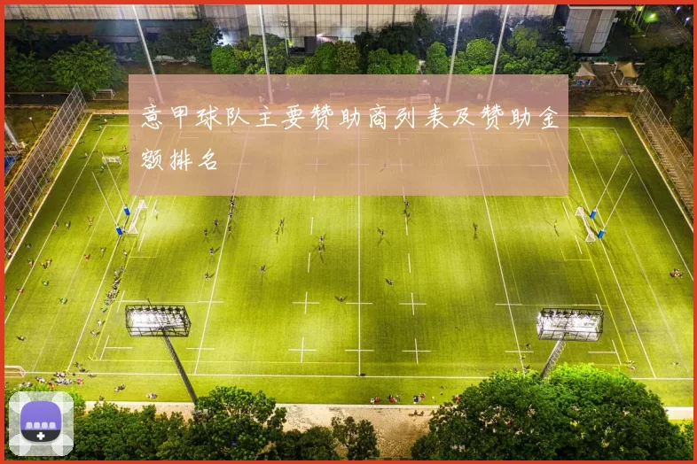 意甲球队主要赞助商列表及赞助金额排名