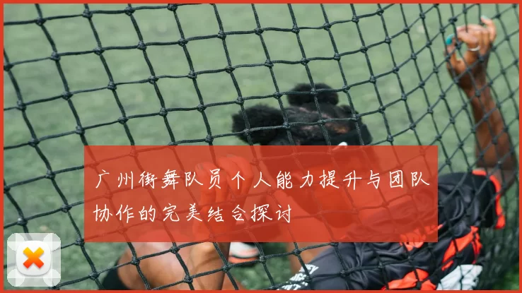 广州街舞队员个人能力提升与团队协作的完美结合探讨