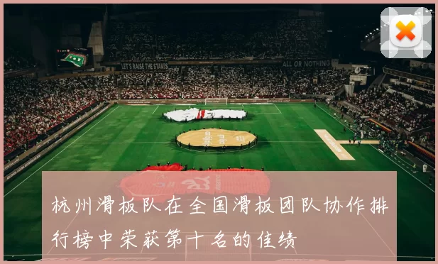 杭州滑板队在全国滑板团队协作排行榜中荣获第十名的佳绩