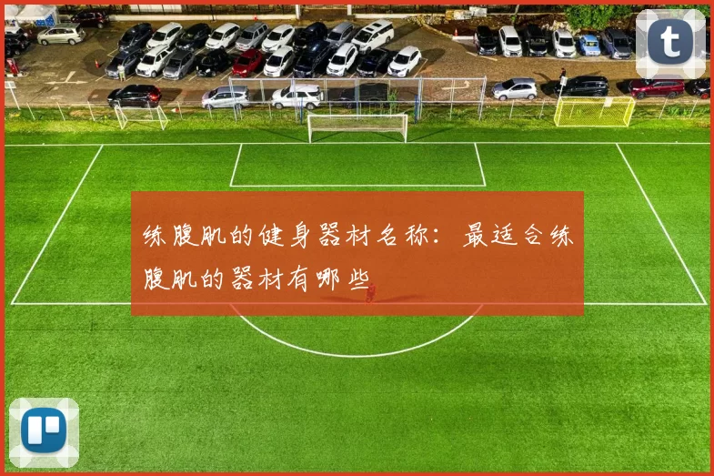 练腹肌的健身器材名称：最适合练腹肌的器材有哪些