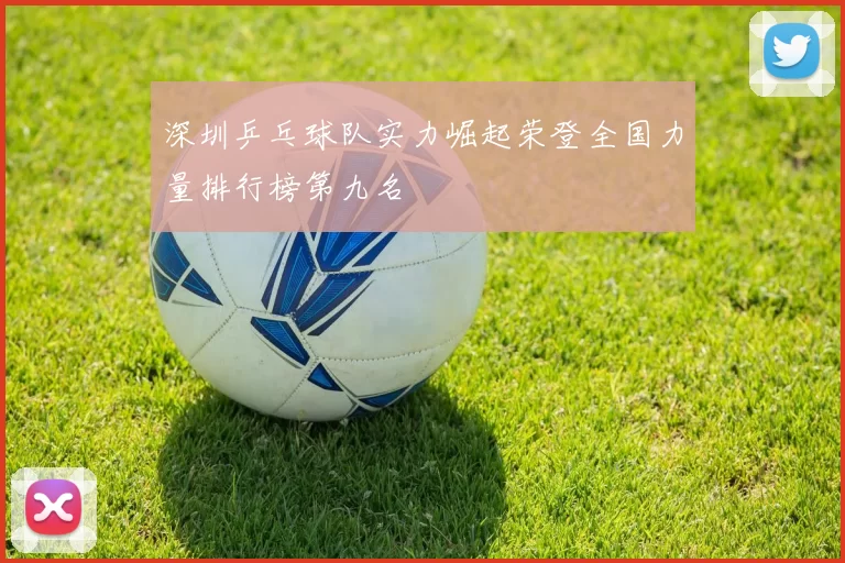 深圳乒乓球队实力崛起荣登全国力量排行榜第九名