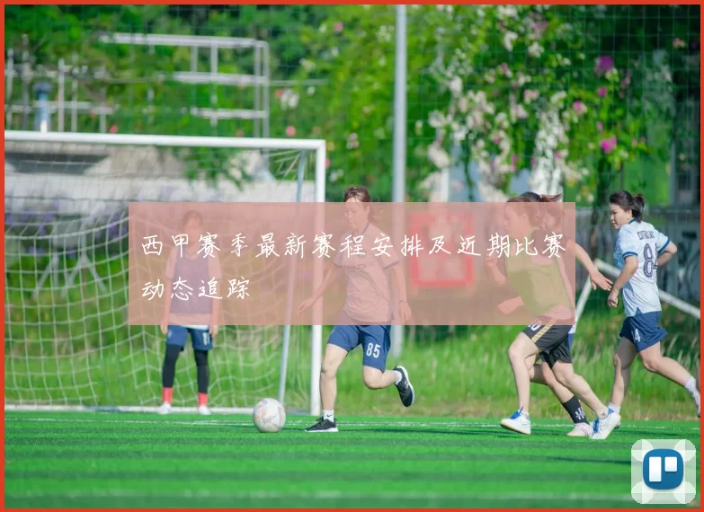 西甲赛季最新赛程安排及近期比赛动态追踪