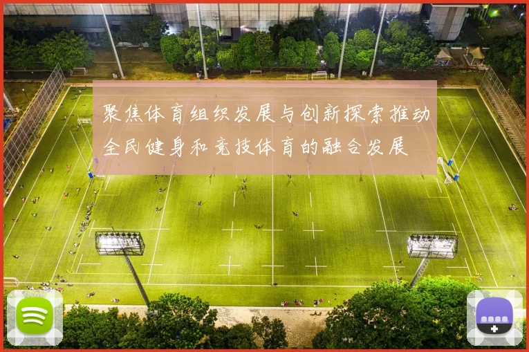 聚焦体育组织发展与创新探索推动全民健身和竞技体育的融合发展