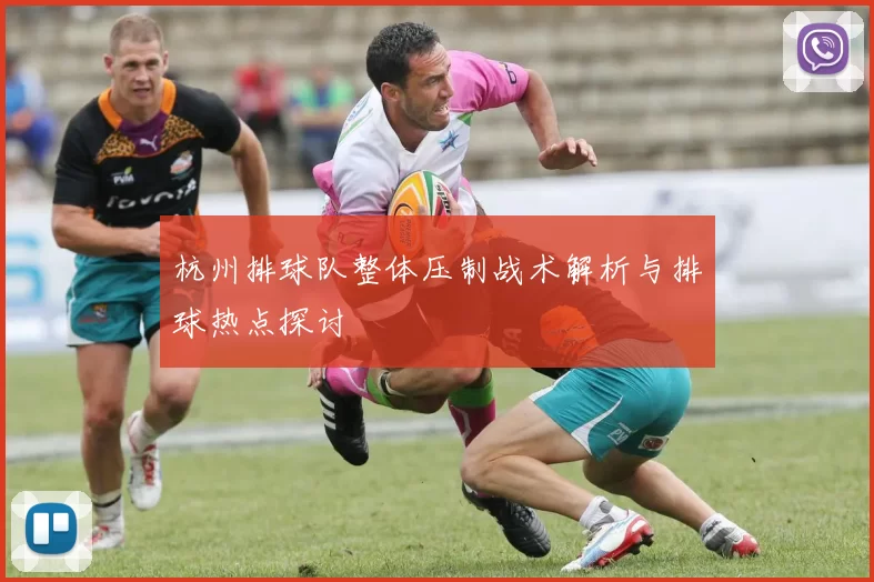 杭州排球队整体压制战术解析与排球热点探讨