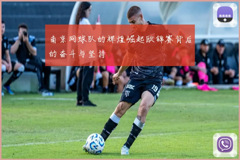 南京网球队的辉煌崛起欧锦赛背后的奋斗与坚持