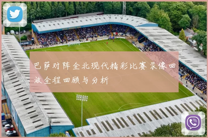 巴萨对阵全北现代精彩比赛录像回放全程回顾与分析