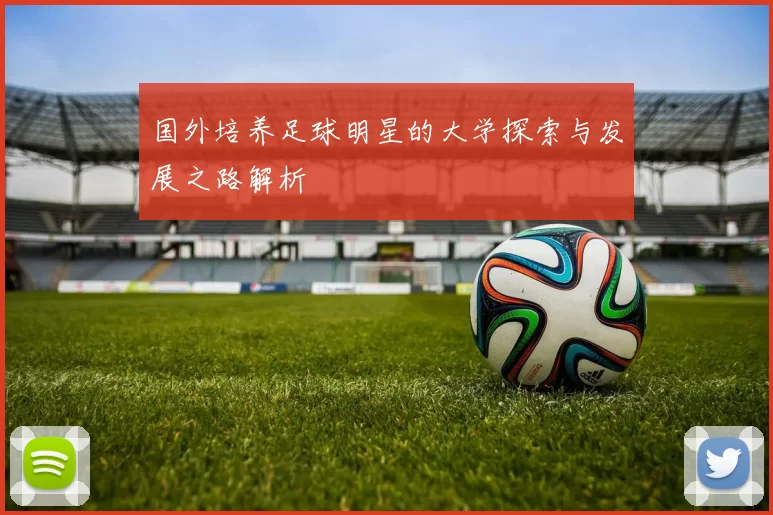 国外培养足球明星的大学探索与发展之路解析