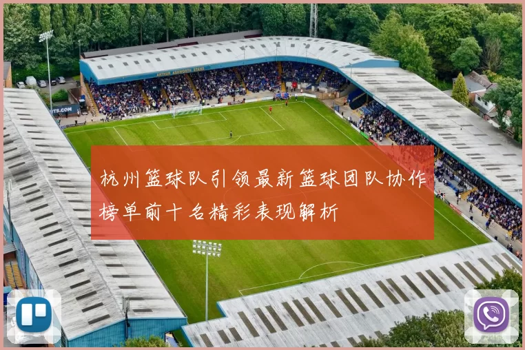 杭州篮球队引领最新篮球团队协作榜单前十名精彩表现解析