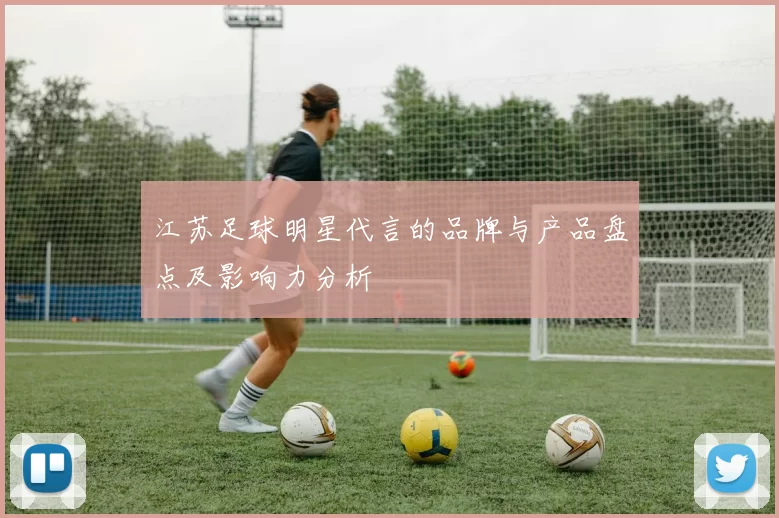 江苏足球明星代言的品牌与产品盘点及影响力分析
